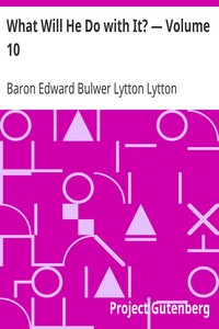 What Will He Do with It? — Volume 10 by Edward Bulwer Lytton Lytton
