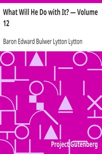 What Will He Do with It? — Volume 12 by Edward Bulwer Lytton Lytton