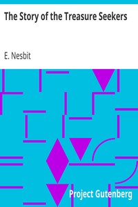 The Story of the Treasure Seekers
Being the Adventures of the Bastable Children in Search of a Fortune by E. (Edith) Nesbit
