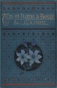 Tales of Daring and Danger by G. A. (George Alfred) Henty
