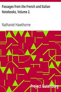 Passages from the French and Italian Notebooks, Volume 2. by Nathaniel Hawthorne