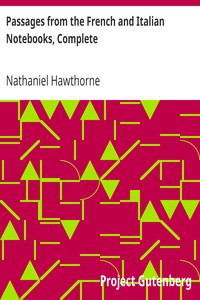 Passages from the French and Italian Notebooks, Complete by Nathaniel Hawthorne