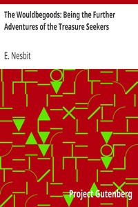The Wouldbegoods: Being the Further Adventures of the Treasure Seekers by E. (Edith) Nesbit