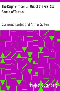 The Reign of Tiberius, Out of the First Six Annals of Tacitus;
With His Account of Germany, and Life of Agricola by Cornelius Tacitus