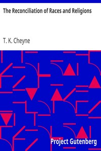 The Reconciliation of Races and Religions by T. K. (Thomas Kelly) Cheyne