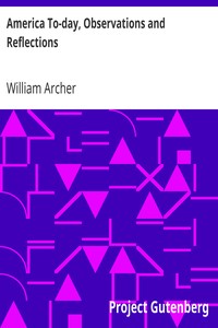 America To-day, Observations and Reflections by William Archer