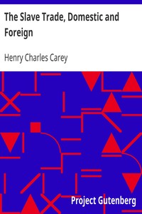 The Slave Trade, Domestic and Foreign
Why It Exists, and How It May Be Extinguished by Henry Charles Carey