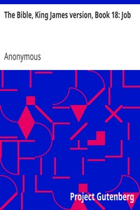 The Bible, King James version, Book 18: Job by Anonymous