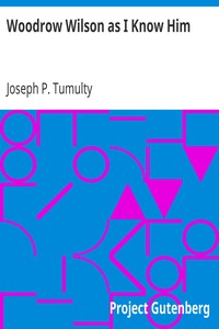 Woodrow Wilson as I Know Him by Joseph P. (Joseph Patrick) Tumulty