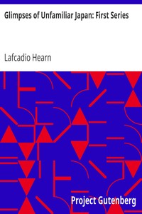 Glimpses of Unfamiliar Japan: First Series by Lafcadio Hearn