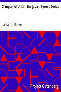Glimpses of Unfamiliar Japan: Second Series by Lafcadio Hearn