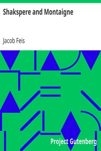Shakspere and Montaigne
An Endeavour to Explain the Tendency of 'Hamlet' from Allusions in Contemporary Works by Jacob Feis