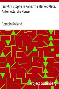 Jean-Christophe in Paris: The Market-Place, Antoinette, the House by Romain Rolland