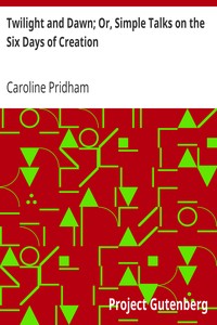 Twilight and Dawn; Or, Simple Talks on the Six Days of Creation by Caroline Pridham