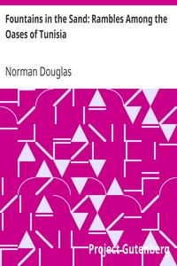 Fountains in the Sand: Rambles Among the Oases of Tunisia by Norman Douglas