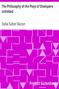 The Philosophy of the Plays of Shakspere Unfolded by Delia Salter Bacon