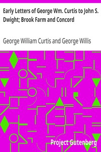 Early Letters of George Wm. Curtis to John S. Dwight; Brook Farm and Concord by George William Curtis