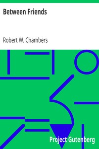 Between Friends by Robert W. (Robert William) Chambers