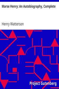 Marse Henry: An Autobiography, Complete by Henry Watterson