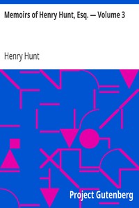 Memoirs of Henry Hunt, Esq. — Volume 3 by Henry Hunt