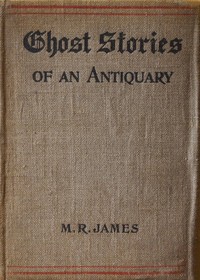 Ghost Stories of an Antiquary by M. R. (Montague Rhodes) James
