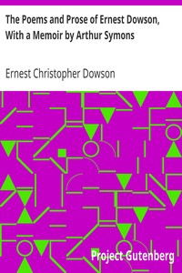 The Poems and Prose of Ernest Dowson, With a Memoir by Arthur Symons by Ernest Christopher Dowson