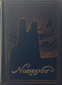 Normandy: The Scenery & Romance of Its Ancient Towns, Complete by Gordon Home
