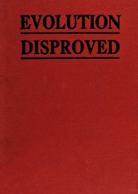 The Evolution of Man Scientifically Disproved in 50 Arguments by William A. (William Asbury) Williams