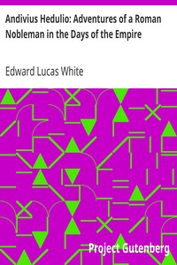Andivius Hedulio: Adventures of a Roman Nobleman in the Days of the Empire by Edward Lucas White