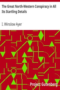 The Great North-Western Conspiracy in All Its Startling Details by I. Winslow Ayer