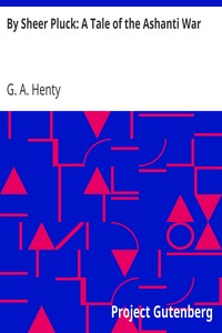 By Sheer Pluck: A Tale of the Ashanti War by G. A. (George Alfred) Henty