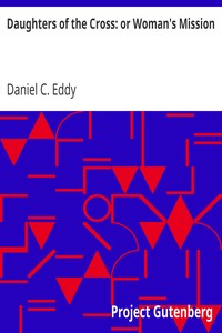 Daughters of the Cross: or Woman's Mission by Daniel C. (Daniel Clarke) Eddy