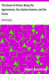 The House of Atreus; Being the Agamemnon, the Libation bearers, and the Furies by Aeschylus