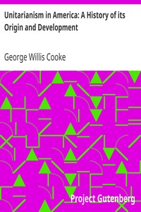 Unitarianism in America: A History of its Origin and Development by George Willis Cooke