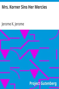 Mrs. Korner Sins Her Mercies by Jerome K. (Jerome Klapka) Jerome