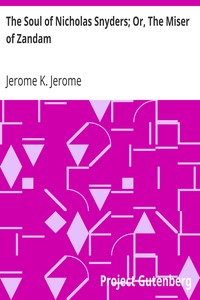 The Soul of Nicholas Snyders; Or, The Miser of Zandam by Jerome K. (Jerome Klapka) Jerome