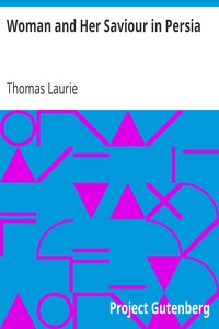 Woman and Her Saviour in Persia
By a Returned Missionary by Thomas Laurie