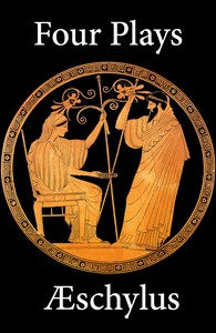 Four Plays of Aeschylus by Aeschylus