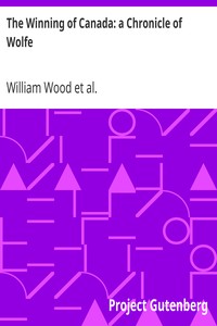 The Winning of Canada: a Chronicle of Wolfe by William Wood