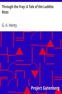 Through the Fray: A Tale of the Luddite Riots by G. A. (George Alfred) Henty