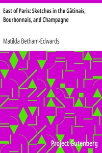 East of Paris: Sketches in the Gâtinais, Bourbonnais, and Champagne by Matilda Betham-Edwards