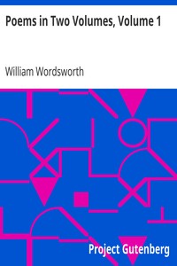 Poems in Two Volumes, Volume 1 by William Wordsworth