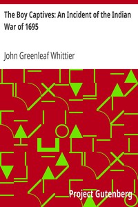 The Boy Captives: An Incident of the Indian War of 1695 by John Greenleaf Whittier