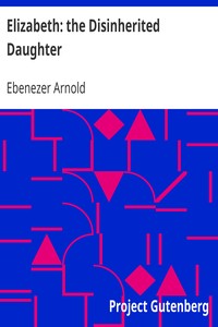 Elizabeth: the Disinherited Daughter
By E. Ben Ez-er by Ebenezer Arnold