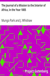 The Journal of a Mission to the Interior of Africa, in the Year 1805
Together with Other Documents, Official and Private, Relating to the Same Mission, to Which Is Prefixed an Account of the Life of Mr. Park by Mungo Park
