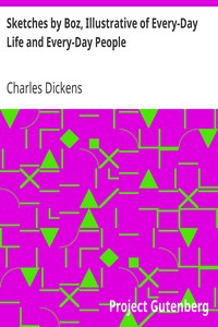 Sketches by Boz, Illustrative of Every-Day Life and Every-Day People by Charles Dickens