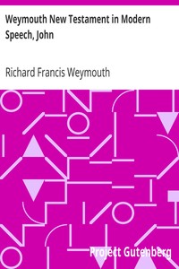 Weymouth New Testament in Modern Speech, John by Richard Francis Weymouth