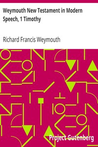 Weymouth New Testament in Modern Speech, 1 Timothy by Richard Francis Weymouth