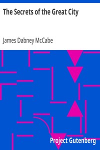 The Secrets of the Great City
A Work Descriptive of the Virtues and the Vices, the Mysteries, Miseries and Crimes of New York City by James Dabney McCabe