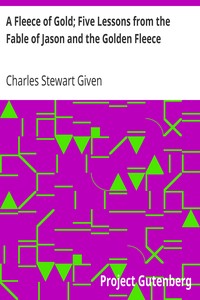 A Fleece of Gold; Five Lessons from the Fable of Jason and the Golden Fleece by Charles Stewart Given